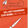 Mach mit-Methoden - Band 6 : 25 x mit Kindern die Bibel GESTALTEN