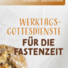 Werktagsgottesdienste in der Fastenzeit