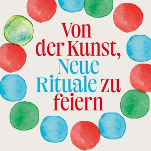 Von der Kunst, Neue Rituale zu feiern