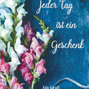Jeder Tag ist ein Geschenk - Ein Gruß zum neuen Lebensjahr